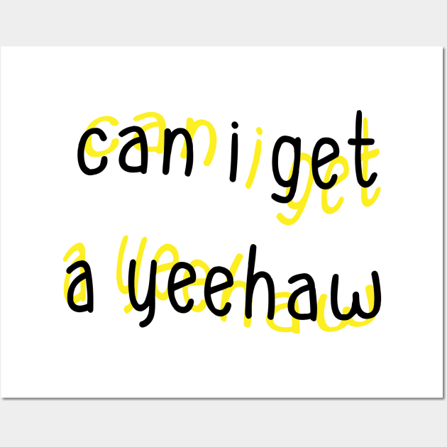 Can I Get a Yeehaw Wall Art by Sthickers